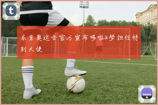 东京奥运会官方宣布哆啦a梦担任特别大使