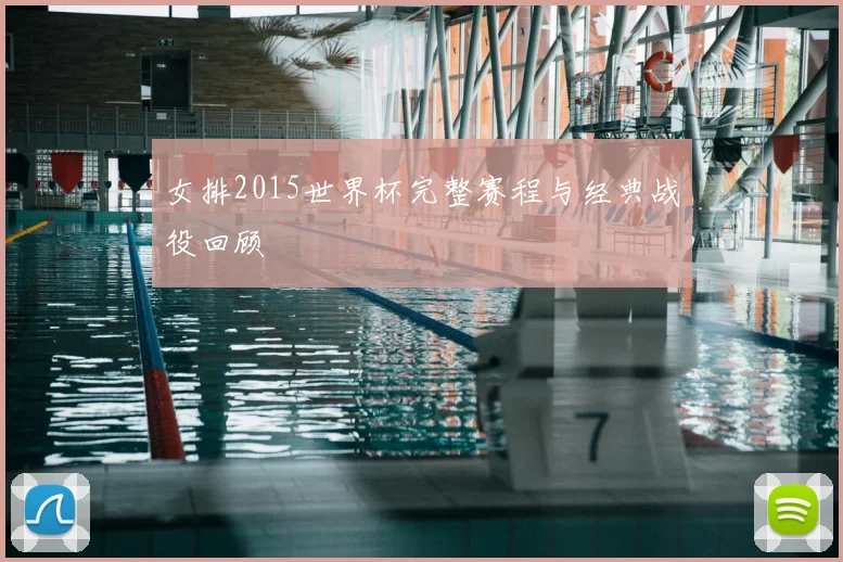 女排2015世界杯完整赛程与经典战役回顾