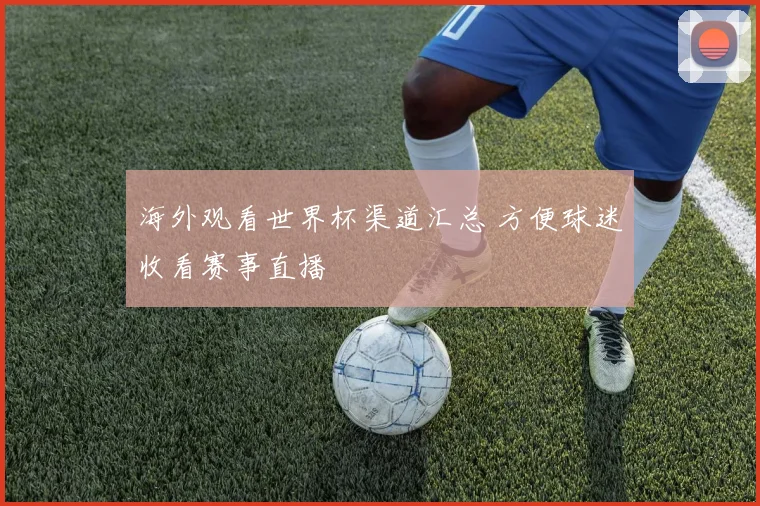 海外观看世界杯渠道汇总 方便球迷收看赛事直播