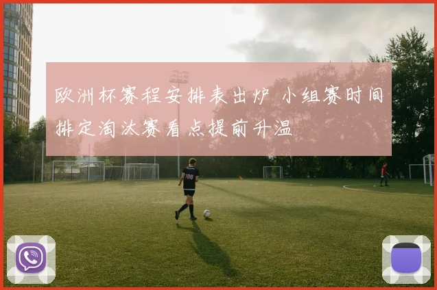 欧洲杯赛程安排表出炉 小组赛时间排定淘汰赛看点提前升温
