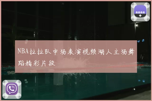 NBA拉拉队中场表演视频湖人主场舞蹈精彩片段