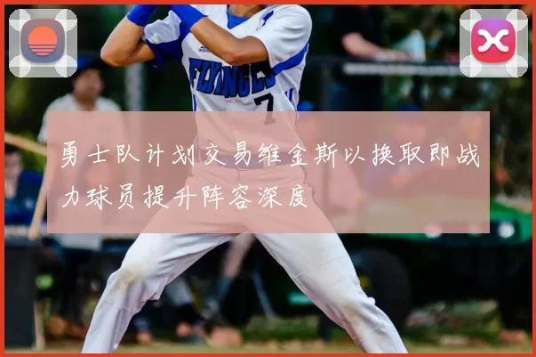 勇士队计划交易维金斯以换取即战力球员提升阵容深度