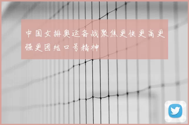 中国女排奥运备战聚焦更快更高更强更团结口号精神
