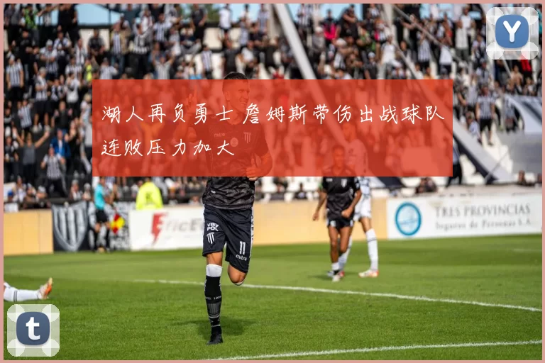 湖人再负勇士 詹姆斯带伤出战球队连败压力加大