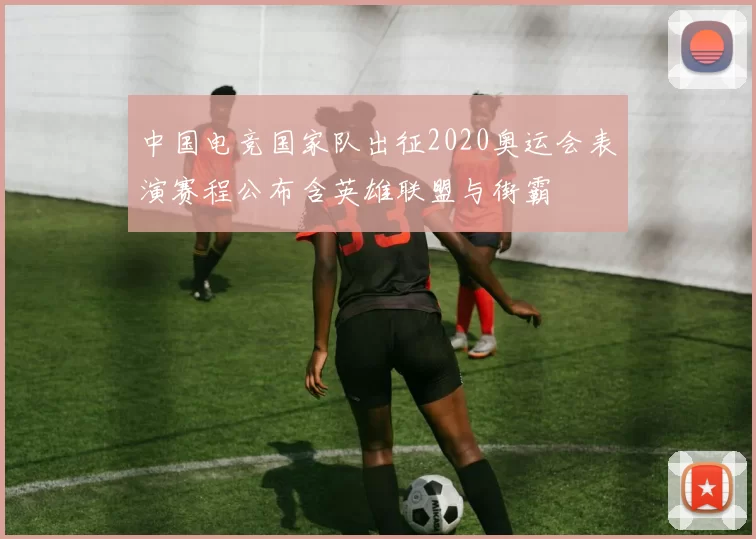 中国电竞国家队出征2020奥运会表演赛程公布含英雄联盟与街霸