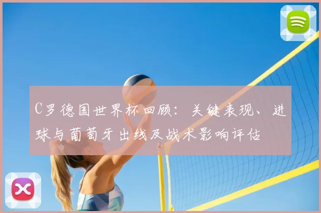 C罗德国世界杯回顾:关键表现、进球与葡萄牙出线及战术影响评估