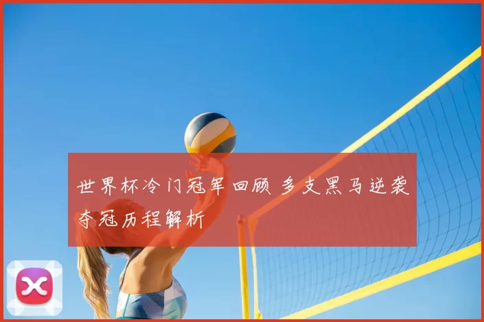 世界杯冷门冠军回顾 多支黑马逆袭夺冠历程解析
